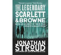 The Legendary Scarlett and Browne: Dystopian fantasy adventure from the bestselling author of Lockwood & Co for readers age 11, 12, 13, 14, 15