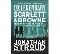 The legendary Scarlett and Browne Jonathan Stroud (Auteur)