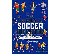 The Legendary Soccer Quizbook: Complete Collection Edition - 400+ Trivia Questions, Bonus Sections and Cool Facts for Soccer Fans