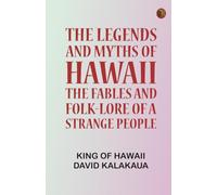 The Legends and Myths of Hawaii: The fables and folk-lore of a strange people