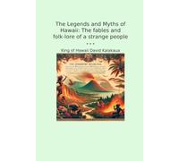 The Legends and Myths of Hawaii: The fables and folk-lore of a strange people