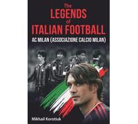 The Legends of Italian Football: AC Milan (Associazione Calcio Milan)