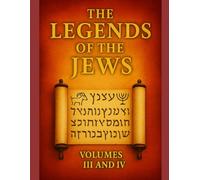 The Legends of the Jews, Volumes III and IV: Exhaustive Compendium of Biblical Exegesis by Louis Ginzberg