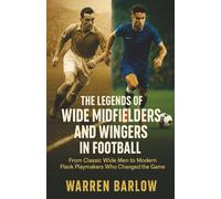 The Legends of Wide Midfielders and Wingers in Football: From Classic Wide Men to Modern Flank Playmakers, Icons, and Creative Forces Who Changed the Game