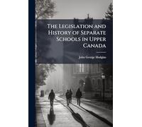 The Legislation and History of Separate Schools in Upper Canada