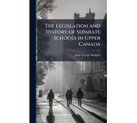 The Legislation and History of Separate Schools in Upper Canada