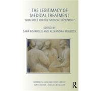 The Legitimacy Of Medical Treatment: What Role For The Medical Exception? (Biomedical Law & Ethics Library) (Hardcover) Sara Fovargue, Alexandra Mullock (Auteur)