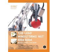 The LEGO MINDSTORMS NXT Idea Book: Design, Invent, and Build