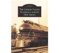 The Lehigh Valley Railroad Across New Jersey, Images of Rail Ralph A. Heiss (Auteur)