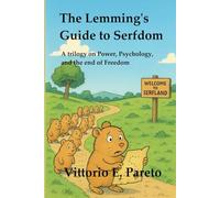 The Lemming's Guide to Serfdom: A trilogy on Power, Psychology, and the end of Freedom