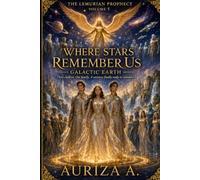 The Lemurian Prophecy Volume 5: Where Stars Remember Us Galactic Earth