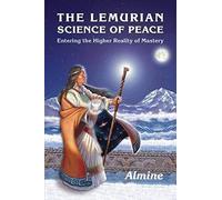The Lemurian Science Of Peace: Entering The Higher Reality Of Mastery
