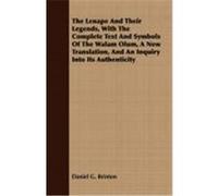 The Lenape and Their Legends, with the Complete Text and Symbols of the Walam Olum, a New Translation, and an Inquiry Into Its Authenticity Brinton, Daniel G. (Auteur)