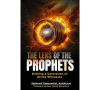 THE LENS OF THE PROPHETS: Birthing a Generation of Divine Witnesses