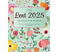 The Lent 2025 Journal for Women: A Journey of Repentance and Renewal: Daily Scriptures, Lenten Devotional, and Prayers for the Joy of Easter