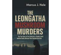 THE LEONGATHA MUSHROOM MURDERS: The True Story of Erin Patterson, a Deadly Lunch, and the Family Betrayal That Shocked Australia