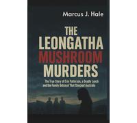 THE LEONGATHA MUSHROOM MURDERS: The True Story of Erin Patterson, a Deadly Lunch, and the Family Betrayal That Shocked Australia