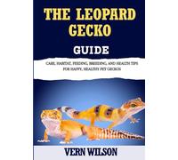 THE LEOPARD GECKO GUIDE: Care, Habitat, Feeding, Breeding, And Health Tips For Happy, Healthy Pet Geckos