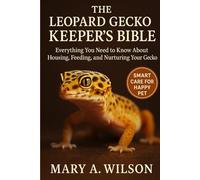 The Leopard Gecko Keeper’s Bible: Everything You Need to Know About Housing, Feeding, and Nurturing Your Gecko
