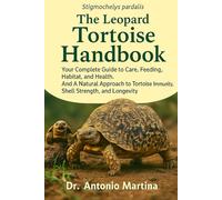The Leopard Tortoise Handbook: Your Complete Guide to Care, Feeding, Habitat, and Health. And A Natural Approach to Tortoise Immunity, Shell Strength, and Longevity
