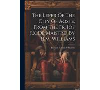 The Leper Of The City Of Aoste, From The Fr. [Of F.X. De Maistre] By H.M. Williams