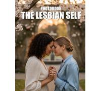 The Lesbian Self Photobook: Celebrate Queer Identity And The Art Of Authentic Self Representation Through The Lesbian Gaze