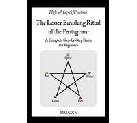 The Lesser Banishing Ritual of the Pentagram Complete Step-by-Step Guide for Beginners - High Magick Practices - Auto-Édition - ebook (ePub) - Livre