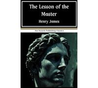 The Lesson of the Master: An Artist’s Tale of a Mentor and A Protégé, Original and Unabridged Edition