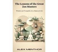 The Lessons Of The Great Zen Masters: Wisdom And Tranquility For A Balanced Life