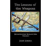 THE LESSONS OF THE WEAPONS: Deconstructing Sevillian Steel, Vol 3
