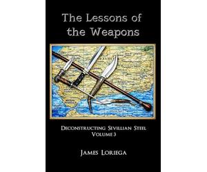 THE LESSONS OF THE WEAPONS: Deconstructing Sevillian Steel, Vol 3