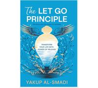 The Let Go Principle: Transform Your Life with the Power of Release