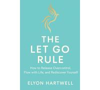 THE LET GO RULE: how to release over control, flow with life, and rediscover yourself