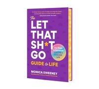 The Let That Sh*t Go Guide to Life: Say Nope to Nonsense and Live a Kickass Life