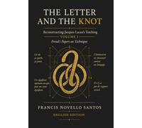 The Letter and the Knot - Reconstructing the Teaching of Jacques Lacan: Volume I - Freud’s Papers on Technique