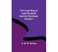 The Letter-Bag Of Lady Elizabeth Spencer-Stanhope - Volume I