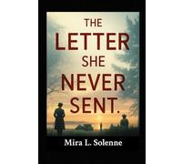 The Letter She Never Sent: A heart-wrenching World War II novel of lost love, hidden courage, and one woman’s fight to be heard