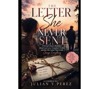 The Letter She Never Sent: A Second-Chance Romance About Lost Love, Unspoken Truths, and the One Letter That Could Change Everything