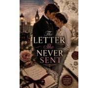 The Letter She Never Sent: A Victorian Historical Romance of Love, Separation, and Second Chances