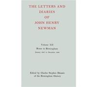 The Letters and Diaries of John Henry Newman Volume XII Rome to Birmingham January 1847 to December 1848 - Cardinal John Henry Newman - Oxford University Cardinal John Henry NewmanCardinal John Henry 