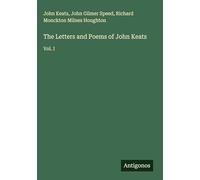 The Letters and Poems of John Keats: Vol. I