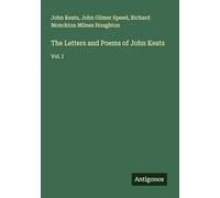 The Letters and Poems of John Keats: Vol. I