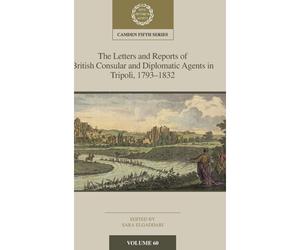 The Letters And Reports Of British Consular And Diplomatic Agents In Tripoli