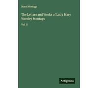 The Letters and Works of Lady Mary Wortley Montagu: Vol. II