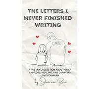 The Letters I Never Finished Writing: A Poetry Collection About Grief and Loss, Healing, and Carrying Love Forward