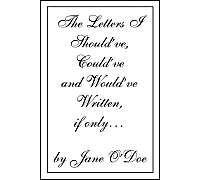 The Letters I Should've, Could've And Would've Written, If Only...