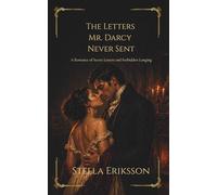 The Letters Mr. Darcy Never Sent: A Pride and Prejudice Reimagining of Secret Letters, Forbidden Longing, and Slow-Burn Desire