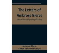 The Letters Of Ambrose Bierce, With A Memoir By George Sterling