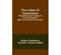 The Letters Of Cassiodorus; Being A Condensed Translation Of The Variae Epistolae Of Magnus Aurelius Cassiodorus Senator