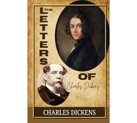 The Letters of Charles Dickens: Authentic Letters Revealing the Heart, Wit, and Vision of an Era That Shaped Modern Storytelling
